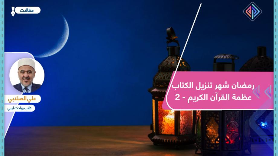 رمضان شهر تنزيل الكتاب.. عظمة القرآن الكريم (2)