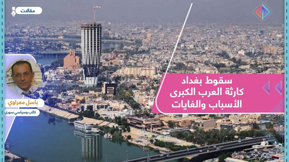 سقوط بغداد: كارثة العرب الكبرى.. الأسباب والغايات